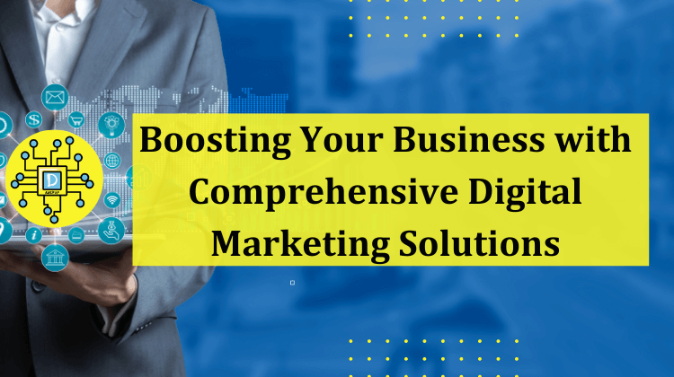Boosting Your Business With Comprehensive Digital Marketing Solutions