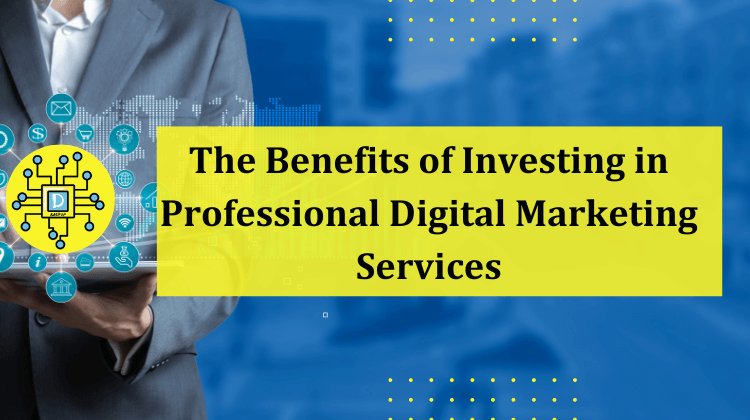 The Benefits of Investing in Professional Digital Marketing Services