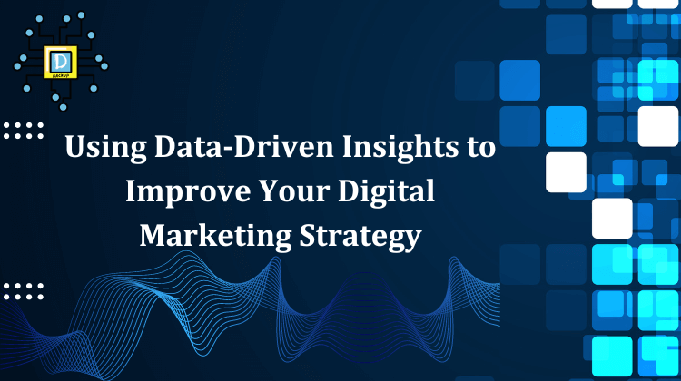 Using Data-Driven Insights to Improve Your Digital Marketing Strategy